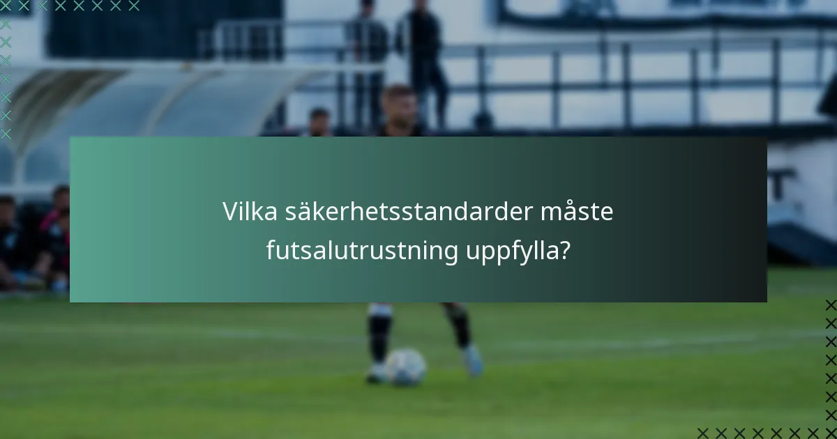 Vilka säkerhetsstandarder måste futsalutrustning uppfylla?