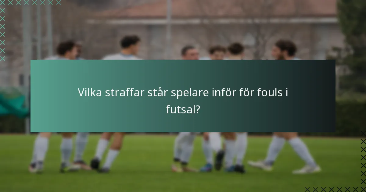 Vilka straffar står spelare inför för fouls i futsal?