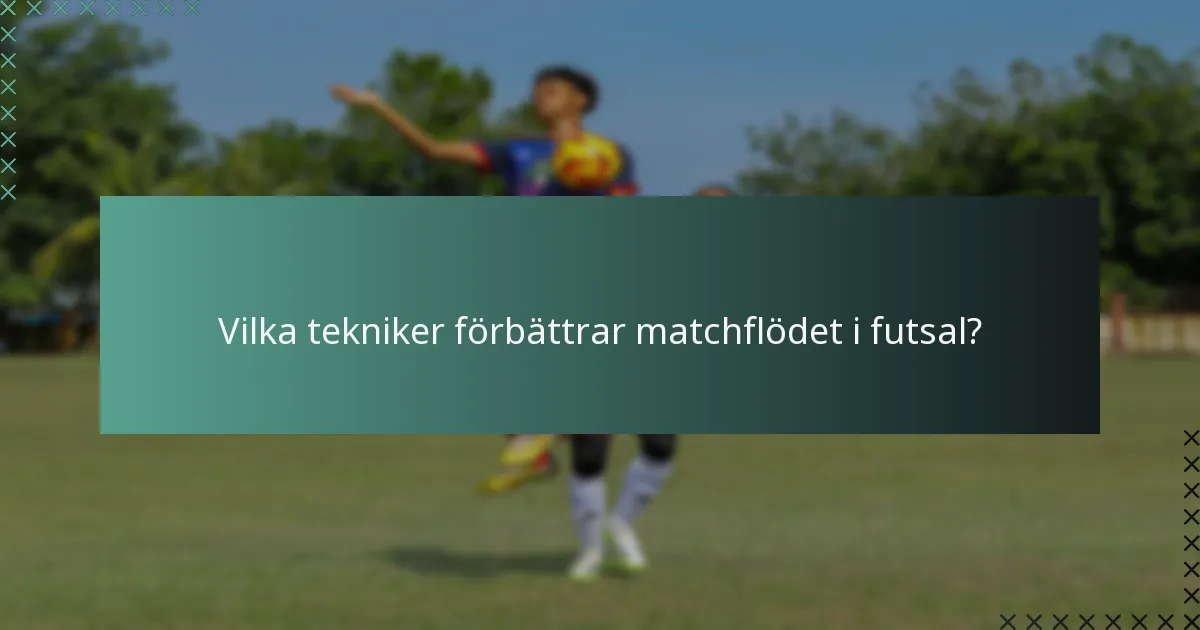 Vilka tekniker förbättrar matchflödet i futsal?