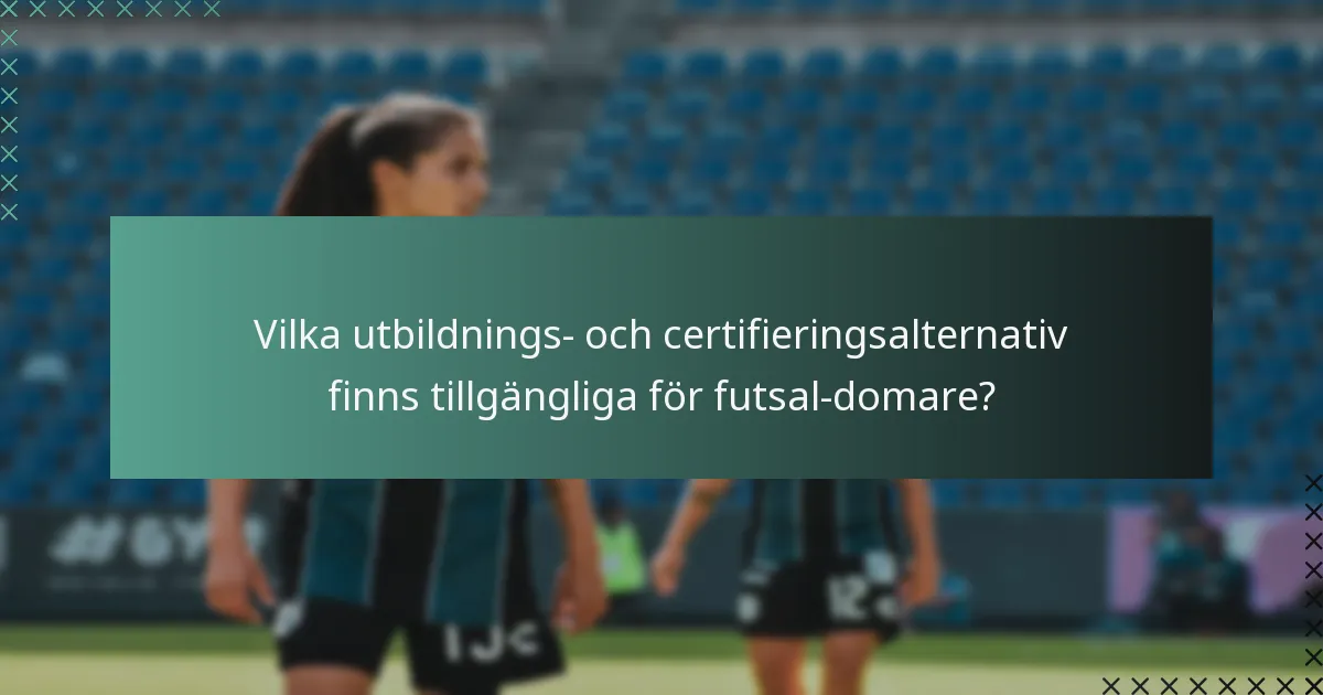 Vilka utbildnings- och certifieringsalternativ finns tillgängliga för futsal-domare?