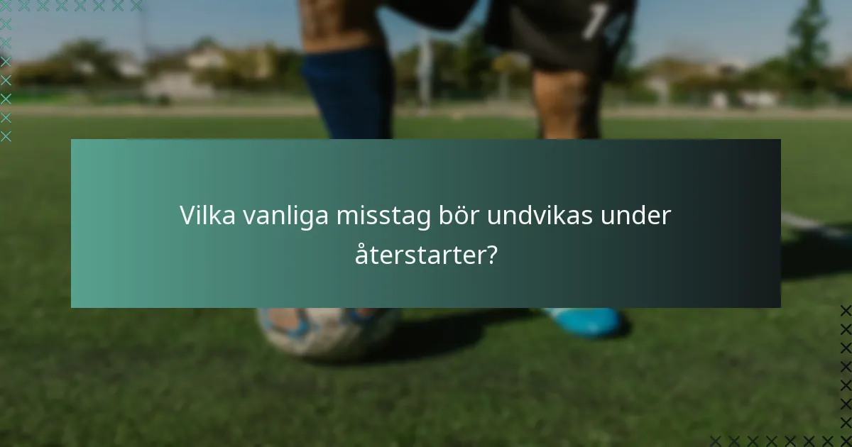 Vilka vanliga misstag bör undvikas under återstarter?